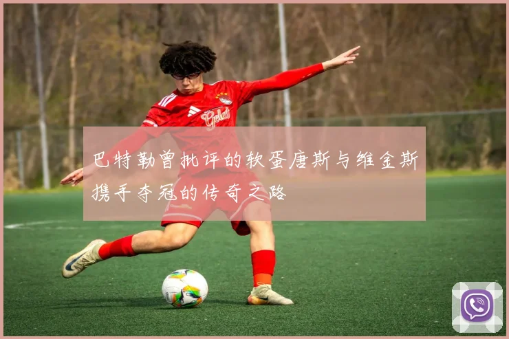 巴特勒曾批评的软蛋唐斯与维金斯携手夺冠的传奇之路